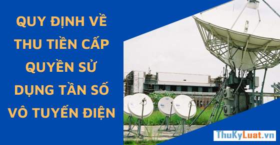 Quy định về thu tiền cấp quyền sử dụng tần số vô tuyến điện, đấu giá, cấp phép, chuyển nhượng quyền sử dụng tần số vô tuyến điện đối với băng tần