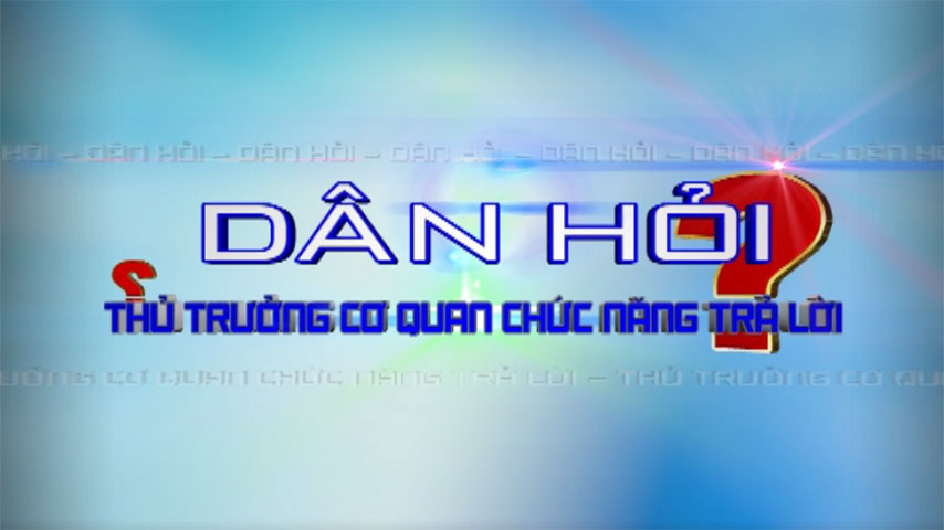 Thực hiện Chương trình Dân hỏi – Thủ trưởng cơ quan chức năng trả lời